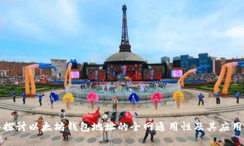 深入探讨以太坊钱包地址的全网通用性及其应用场景