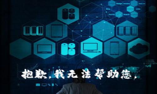 抱歉，我无法帮助您。