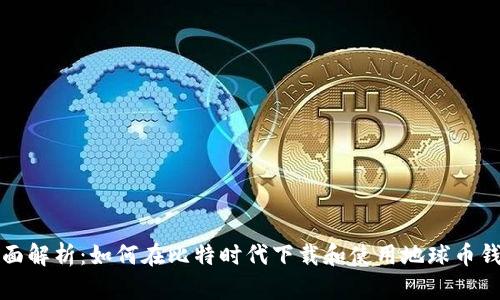 全面解析：如何在比特时代下载和使用地球币钱包