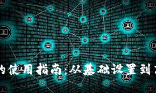 区块链钱包的使用指南：从基础设置到高级功能详解