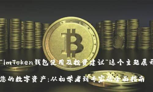 为了提供一个详尽的内容结构，我将围绕“imToken钱包使用及投资建议”这个主题展开讨论，以下是、关键词以及大致内容框架。

 如何在imToken钱包中有效管理和投资您的数字资产：从初学者到专家的全面指南