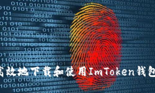 如何安全高效地下载和使用ImToken钱包：完整指南