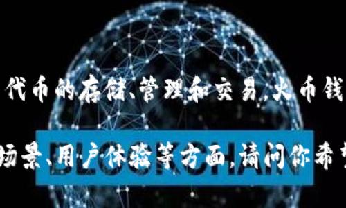 ImToken并不是火币钱包。ImToken是一个独立的数字资产管理工具，主要用于以太坊及其代币的存储、管理和交易。火币钱包则是火币交易所推出的数字资产钱包，两者在使用的功能和资产管理上也有一定的区别。

如果你对ImToken和火币钱包分别的功能和特点感兴趣，可以进一步深入分析它们的适用场景、用户体验等方面。请问你希望了解哪些具体信息呢？