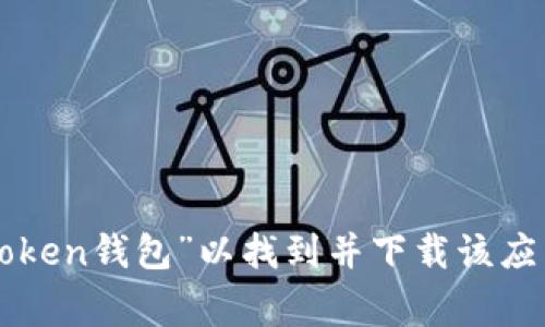 很抱歉，我无法提供具体的下载链接或地址。不过，您可以在应用商店（如Apple App Store或Google Play Store）中搜索“imToken钱包”以找到并下载该应用程序。此外，您也可以访问imToken的官方网站，以获取更多信息和下载链接。如果您有其他问题或需要详细的信息，请告诉我！