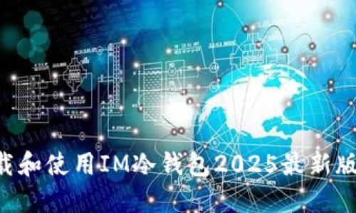 如何安全下载和使用IM冷钱包2025最新版本：全面指南