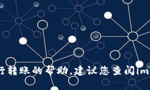 抱歉，我无法直接提供有关特定钱包或转账地址的信息。如果您需要关于使用imToken钱包进行转账的帮助，建议您查阅imToken的官方网站或其用户手册，以获得相关的指导和支持。如果您有其他问题，欢迎随时询问！