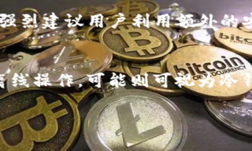 冷钱包和热钱包是加密货币存储的两种不同方式。为了更好地回答这个问题，我们需要了解这两者的定义及其功能，同时也要具体分析im钱包的功能和使用方式。

什么是热钱包？
热钱包指的是一种在线的钱包，这种钱包通常是与互联网连接的，允许用户快速发送和接收加密货币。热钱包的优点在于其便利性，用户可以随时随地进行交易。然而，这种便利性也伴随着一定的风险，因为它们容易受到网络攻击或黑客入侵。常见的热钱包包括在线交易所的钱包、移动应用钱包等。

什么是冷钱包？
冷钱包与热钱包相对，是一种不与互联网连接的钱包。这种钱包通常用于长期存储加密货币，安全性更高，因为它不容易受到网络攻击。冷钱包可以是硬件设备（如Ledger、Trezor）或者纸质钱包。虽然冷钱包的使用不够方便，但它们极大地降低了被盗或丢失的风险。

im钱包的具体定义
im钱包是一种数字货币存储工具，通常用于存储和交易各种加密货币。它具备多种功能，包括资金的发送、接收、兑换，以及对不同币种的支持。具体来说，im钱包的使用界面友好，甚至对于初学者都十分友好。

im钱包属于冷钱包还是热钱包？
为了确定im钱包是冷钱包还是热钱包，我们需要考虑几个方面。首先，im钱包是否需要互联网连接来进行日常操作？如果需要，那么它很可能是热钱包。如果它能够离线使用并且在不连接网络的情况下进行加密货币的存储和交易，那么它可能被认为是冷钱包。

im钱包的特点与优势
im钱包的设计目标是使用户能够方便地管理个人数字资产。它开创了许多用户友好的功能，例如快速的交易确认、丰富的交易历史记录，以及对多种加密货币的支持。此外，im钱包通常会提供较好的安全措施，如多重验证等，以保护用户的资金免受未经授权的访问。

安全性考虑
在选择im钱包时，用户需要对其安全性进行全面评估。通常，钱包的安全度取决于其私钥存储方式和与互联网的连接方式。对于热钱包，强烈建议用户利用额外的安全措施，例如启用双因素认证和定期备份钱包数据。而对于冷钱包，其本身的设计防范了在线攻击，因此更为安全。

总结与建议
综上所述，im钱包的具体类型取决于其设计和使用方式。如果它依赖于互联网进行功能操作，则属于热钱包；如果可以存储私钥并进行离线操作，可能则可视为冷钱包。用户应结合个人的需求和安全意识来选择合适的加密货币钱包。

希望这个关于im钱包的问题分析能帮助你更清楚地理解冷钱包和热钱包之间的区别，以及im钱包的功能与使用方式。