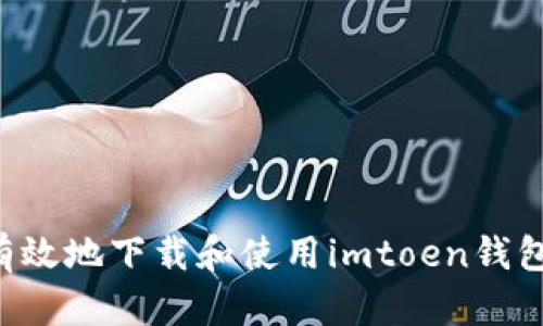 如何安全有效地下载和使用imtoen钱包：完整指南