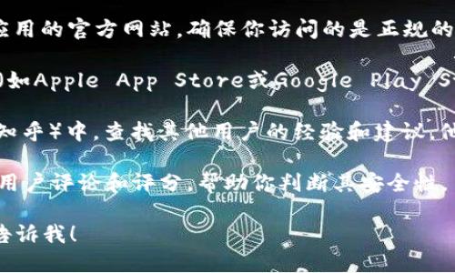 我无法直接提供特定资源或网站的下载链接。不过，我可以给你一些关于如何找到和下载官方应用的建议：

1. **访问官方网站**：在你的浏览器中输入你想要下载的钱包应用的官方网站，确保你访问的是正规的地址。通常，官方网站会提供应用下载的链接。

2. **应用商店**：如果你使用的是智能手机，可以前往应用商店（如Apple App Store或Google Play Store）搜索该钱包应用的名称，确保下载的是由官方发布的应用。

3. **社区和论坛**：在一些金融或技术相关的社区（如Reddit或知乎）中，查找其他用户的经验和建议，他们通常可以提供安全下载的途径。

4. **安全性验证**：确保任何下载链接看起来可信，并且最好有用户评论和评分，帮助你判断其安全性。

如果需要进一步的信息，如某种特定钱包的特征或使用指南，请告诉我！