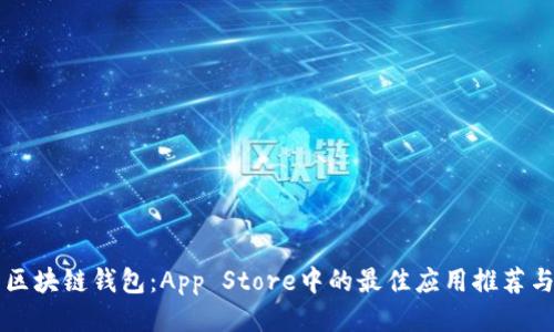 深入探索区块链钱包：App Store中的最佳应用推荐与使用指南