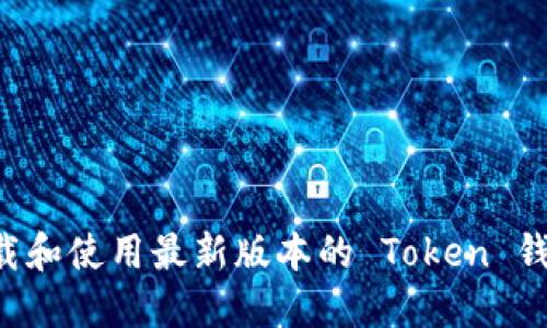 如何安全下载和使用最新版本的 Token 钱包：完整指南
