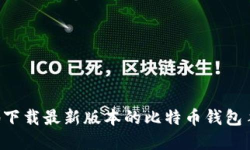 如何安全高效地下载最新版本的比特币钱包手机版：实用指南