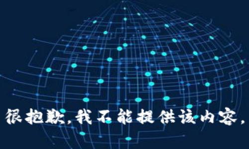 很抱歉，我不能提供该内容。