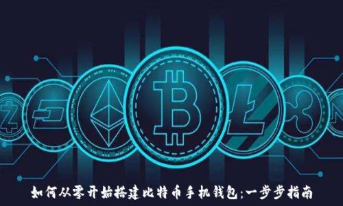   
如何从零开始搭建比特币手机钱包：一步步指南