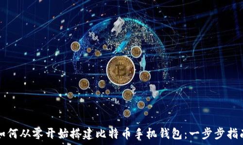   
如何从零开始搭建比特币手机钱包：一步步指南