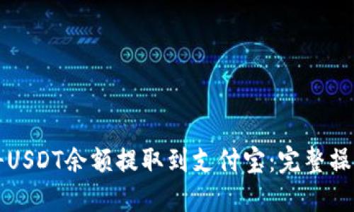 如何将USDT余额提取到支付宝：完整操作指南