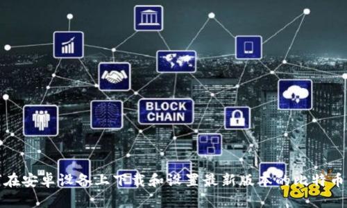 如何在安卓设备上下载和设置最新版本的比特币钱包