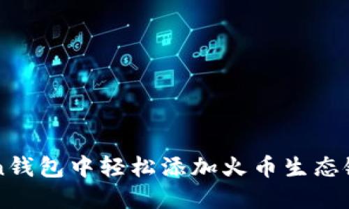 如何在imToken钱包中轻松添加火币生态链及其应用指南