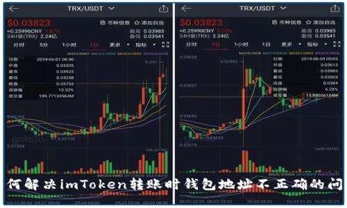 如何解决imToken转账时钱包地址不正确的问题