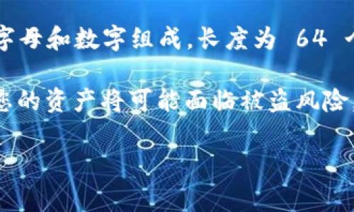 ImToken 钱包的私钥并不是固定的位数，而是根据加密算法生成的字符串，它通常由字母和数字组成，长度为 64 个字符（以十六进制格式表示）。私钥用于生成您的钱包地址，是您加密资产安全的关键。

当您使用 ImToken 钱包时，您需要妥善保管您的私钥，因为一旦丢失或被他人获取，您的资产将可能面临被盗风险。推荐的方法是将私钥保存在离线环境中，并不轻易分享。

如果您还有其他关于 ImToken 钱包或相关加密货币的问题，欢迎继续提问！