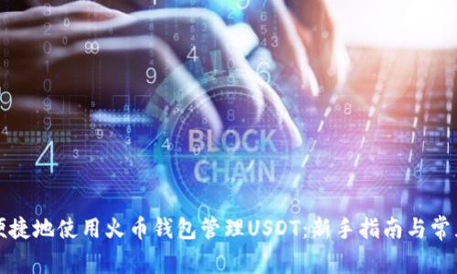 如何安全便捷地使用火币钱包管理USDT：新手指南与常见问题解析