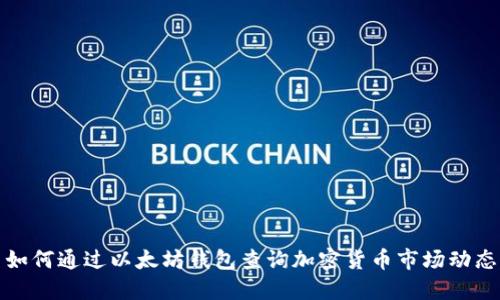 如何通过以太坊钱包查询加密货币市场动态