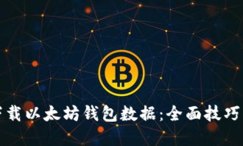 如何顺利下载以太坊钱包数据：全面技巧与资源汇总