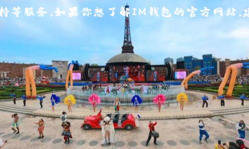 IM钱包（IM Wallet）是一款多功能的数字资产管理工具，专注于加密货币的安全存储和便捷交易。其官网通常提供了相关的产品信息、下载链接以及用户支持等服务。如果你想了解IM钱包的官方网站，建议访问其官方网站，通常可以通过搜索引擎输入“IM钱包官网”来找到相应的链接。同时，请确保访问的是官方的、安全的网址，以避免钓鱼网站或欺诈活动。 

在官网上，你可能会找到以下信息：

1. **产品介绍**：IM钱包的特点、功能和支持的加密货币种类。
2. **下载链接**：适用于不同操作系统（如iOS、Android等）的钱包应用下载。
3. **安全机制**：IM钱包是如何确保用户资产安全的，例如采用何种加密技术。
4. **用户支持**：常见问题解答、使用指南、联系我们等。

为确保能够获取到最新的信息和功能，访问IM钱包的官网是获取信息的最佳途径。