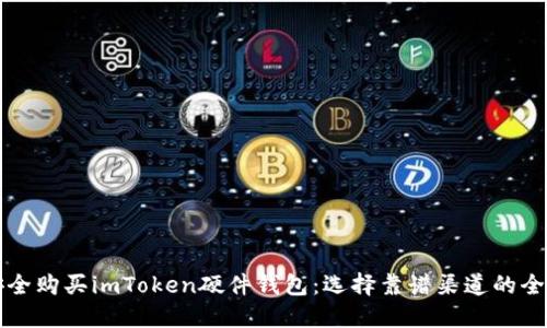 如何安全购买imToken硬件钱包：选择靠谱渠道的全面指南