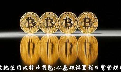 
如何安全高效地使用比特币钱包：从基础设置到日常管理的全方位指南