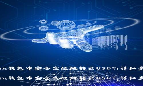 如何在ImToken钱包中安全高效地转出USDT：详细步骤与注意事项

如何在ImToken钱包中安全高效地转出USDT：详细步骤与注意事项