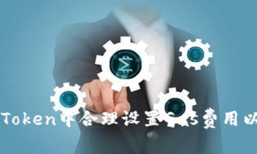 如何在imToken中合理设置Gas费用以交易效率