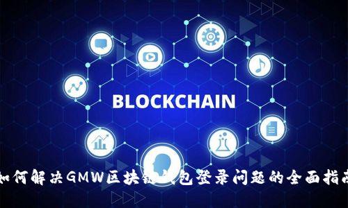 如何解决GMW区块链钱包登录问题的全面指南