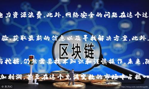    如何通过比特币钱包获取显卡算力的秘密：探索针对加密货币挖掘的新策略  / 
 guanjianci  比特币, 显卡, 矿工, 挖掘  /guanjianci 

一、什么是比特币钱包？
比特币钱包是一种数字工具，使用户能够存储、管理和交易比特币以及其他加密货币。与传统银行账户不同，比特币钱包的工作原理依赖于区块链技术，这项技术确保交易的安全性和透明性。比特币钱包分为热钱包和冷钱包，热钱包通过互联网连接，方便用户快速交易，而冷钱包则是离线存储，提供更高的安全性。

二、显卡算力的定义及其重要性
显卡算力，或称为图形处理单元（GPU）算力，是挖掘比特币及其他加密货币时所需的计算能力。显卡的性能直接影响到挖掘过程的效率，算力越高，挖掘成功的机会也就越大。在当前的加密市场中，巨大的竞争和越来越复杂的挖掘算法要求矿工不断升级他们的硬件，以保持在行业内的竞争力。

三、显卡如何与比特币挖掘相关联？
在比特币挖掘的早期阶段，使用高级的CPU和简单的计算机即可完成挖掘工作。然而，随着网络难度的增加，显卡因其卓越的并行处理能力逐渐成为了挖掘过程中最受欢迎的硬件。现代显卡通过其成千上万的核心，能够同时执行大量的计算任务，这一点为挖掘提供了额外的算力。因此，许多矿工倾向于投资高性能显卡以提高他们的挖掘效率。

四、比特币钱包中的算力管理策略
比特币钱包并不仅仅是一个存储和转账工具，它也可以为用户提供算力管理的特性。在某些比特币钱包中，用户可以选择使用自己的显卡算力来为矿池或独立挖掘工作。用户通过设置相关参数，可以最大限度地利用其显卡资源，在不影响日常使用的情况下，实现额外的收入来源。

五、挖掘技术的变革及其影响
随着技术的进步，挖掘方式也在不断演变。现在，诸如云挖掘和集中挖掘等新兴技术，也开始影响显卡的使用和管理。云挖掘允许用户租用算力，而不需要自己购买和维护复杂的硬件设备。虽然这种模式使得更多人能够参与到比特币挖掘中，但与此同时，也带来了新的安全隐患。

六、通过比特币钱包获取隐秘算力的潜在风险
虽然在比特币钱包中挖掘显卡算力听起来很有吸引力，但潜在的风险也是显而易见的。如果未能正确配置挖掘相关的设置，可能会导致硬件受损或电力资源浪费。此外，网络安全的问题在这个过程中也不容忽视，黑客攻击可能会窃取用户的数字资产和个人信息。因此，在尝试任何挖掘方法的时候，用户需要保持警惕，并采取必要的安全措施。

七、社区与资源：获取更多支持
加入加密货币挖掘社区是一个获取信息和支持的重要方式。许多在线论坛和社交媒体平台都有活跃的矿工讨论区域，用户可以在这些空间中分享经验、获取最新的信息以及寻找解决方案。此外，许多币圈网站提供了丰富的教程和工具，可以帮助新手快速上手。

八、总结与未来展望
比特币钱包与显卡算力的结合，为那些希望在加密货币市场中分一杯羹的用户提供了一个新的机遇。但是，有效管理算力并在保障安全的前提下参与挖掘，仍然需要技术知识和谨慎操作。未来，随着技术的发展和监管措施的完善，比特币挖掘的景观可能会发生根本性变化，而用户必须保持灵活应变，以适应这个不断变化的行业。

通过对比特币钱包和显卡算力的深度探讨，用户可以更好地理解这一复杂领域的动态及其可能性。同时，明智地选择挖掘策略和工具，有潜力不仅增加利润，甚至在这个充满变数的市场中占据一席之地。