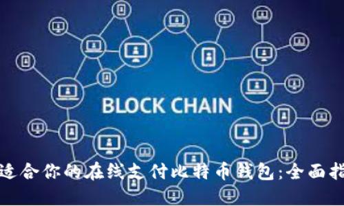 如何选择适合你的在线支付比特币钱包：全面指南与比较