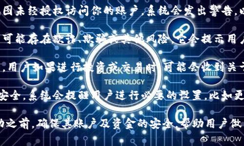 “im钱包提示风险”通常指的是在使用IM钱包（如即时通讯软件中的数字钱包功能）时，系统会向用户发送有关资金安全或交易风险的警告。这种提示可能涉及以下几个方面：

1. **资金安全风险**：如果你的账户存在可疑活动，或者有人试图未经授权访问你的账户，系统会发出警告，以保护用户的资金安全。

2. **交易风险**：当你进行某些交易时，如果系统检测到该交易可能存在欺诈、欺骗或其他风险，它会提示用户，通常会建议用户重新考虑交易。

3. **市场波动风险**：在数字货币领域，由于市场的波动性极大，用户如果进行投资或交易时，可能会收到关于市场风险的提示。

4. **账户信息未保护**：如果用户的个人信息或账户设置并不安全，系统会提醒用户进行必要的设置，比如更改密码或启用双重认证。

以上这些提示的目的是增强用户的警觉性，在进行任何金融活动之前，确保其账户及资金的安全，帮助用户做出更为明智的决策。