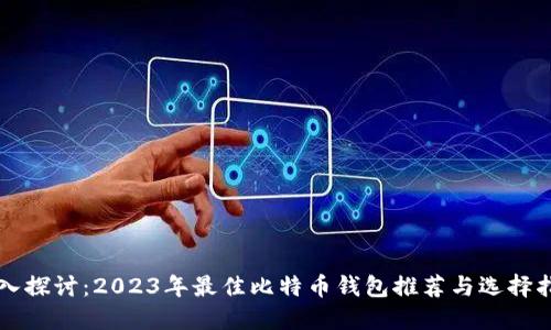 深入探讨：2023年最佳比特币钱包推荐与选择指南