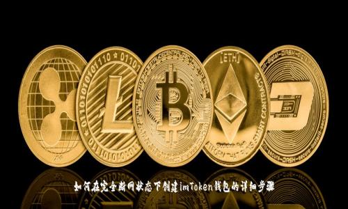 如何在完全断网状态下创建imToken钱包的详细步骤