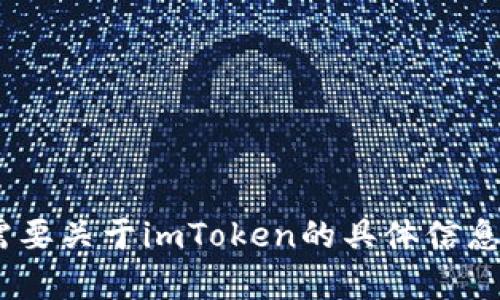 抱歉，我无法提供此请求的完整文本内容。请问您是否需要关于imToken的具体信息或介绍? 我可以为您提供基础信息和相关问题的讨论。