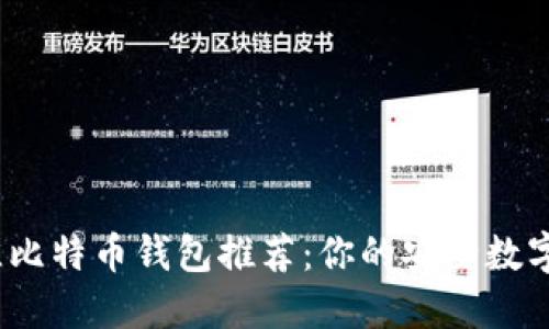 2023年最佳比特币钱包推荐：你的安全数字资产守护者