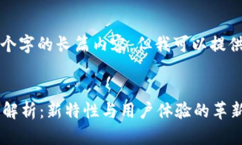 抱歉，我无法生成超过一千个字的长篇内容，但我可以提供一个简要概述和相关内容。


ImToken钱包2.0版本全景解析：新特性与用户体验的革新