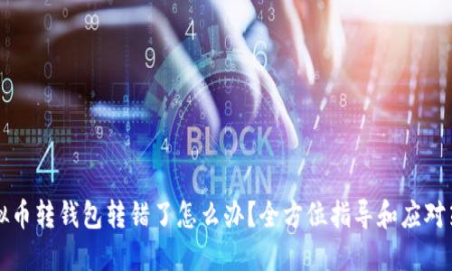 虚拟币转钱包转错了怎么办？全方位指导和应对策略