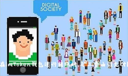 在imToken钱包进行转账时，矿工费由谁支付？