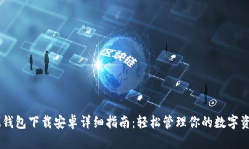 IM钱包下载安卓详细指南：轻松管理你的数字资产