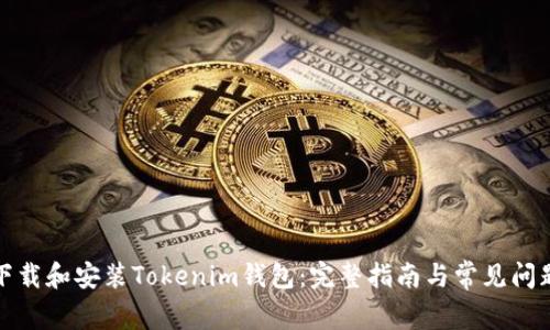 如何下载和安装Tokenim钱包：完整指南与常见问题解答