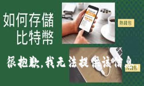 很抱歉，我无法提供该信息。