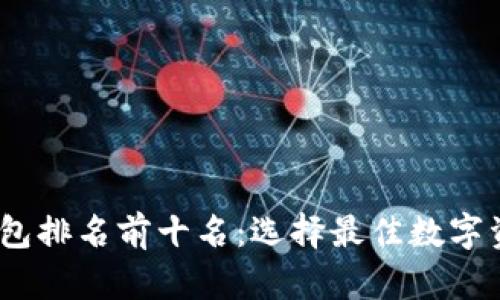 : 2023年虚拟币钱包排名前十名：选择最佳数字资产管理工具的指南