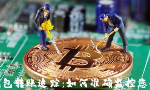 
imToken数字钱包转账追踪：如何准确监控您的加密资产流动