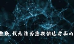 很抱歉，我无法为您提供