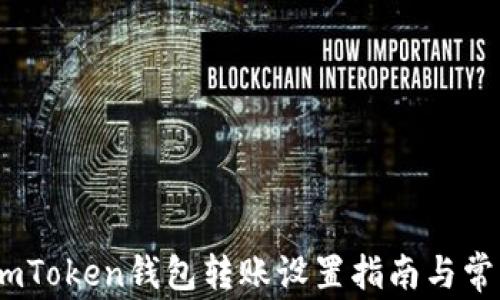 
全面解析：imToken钱包转账设置指南与常见问题解答